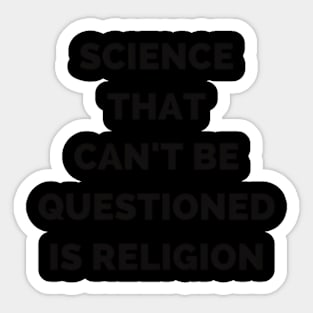 Science That Can'T Be Questioned Is Religion Sticker